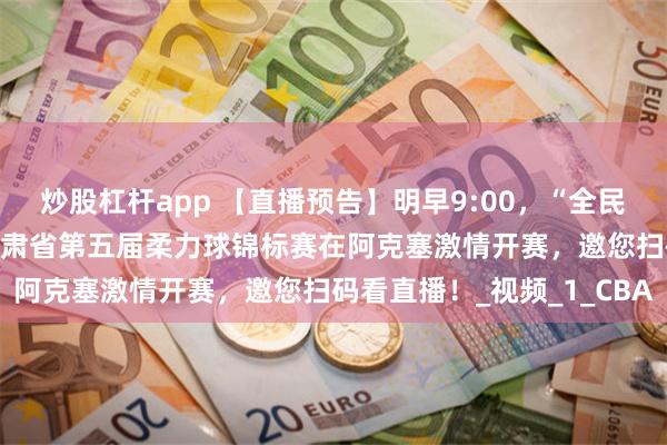 炒股杠杆app 【直播预告】明早9:00，“全民健身边疆行”2025年甘肃省第五届柔力球锦标赛在阿克塞激情开赛，邀您扫码看直播！_视频_1_CBA